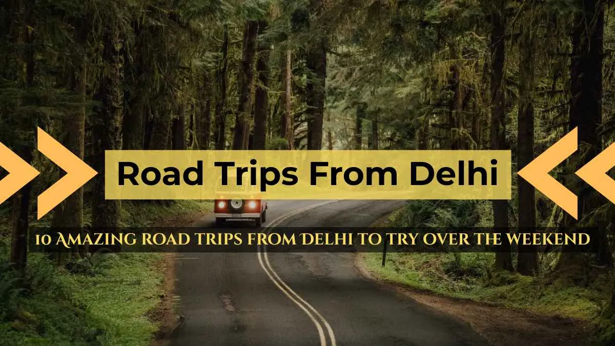 10 Amazing Road Trips from Delhi to try over the Weekend