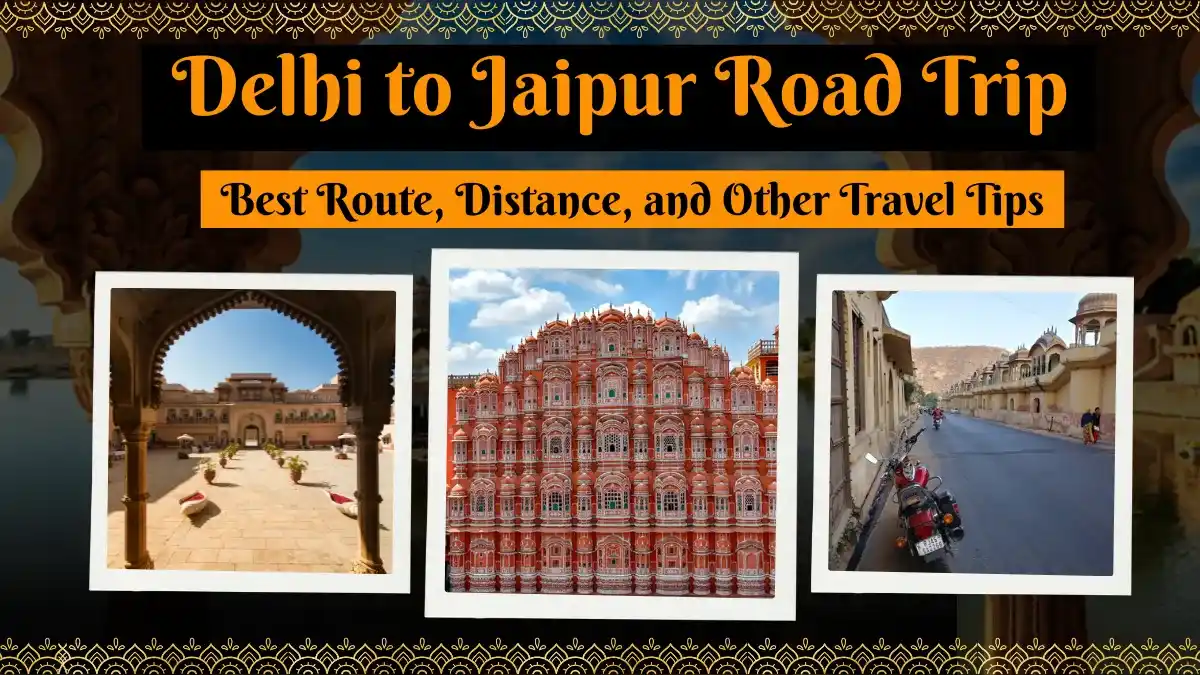 Delhi to Jaipur Road Trip – Best Route, Distance, and Other Travel Tips Delhi to Jaipur Road Trip – Best Route, Distance, and Other Travel Tips